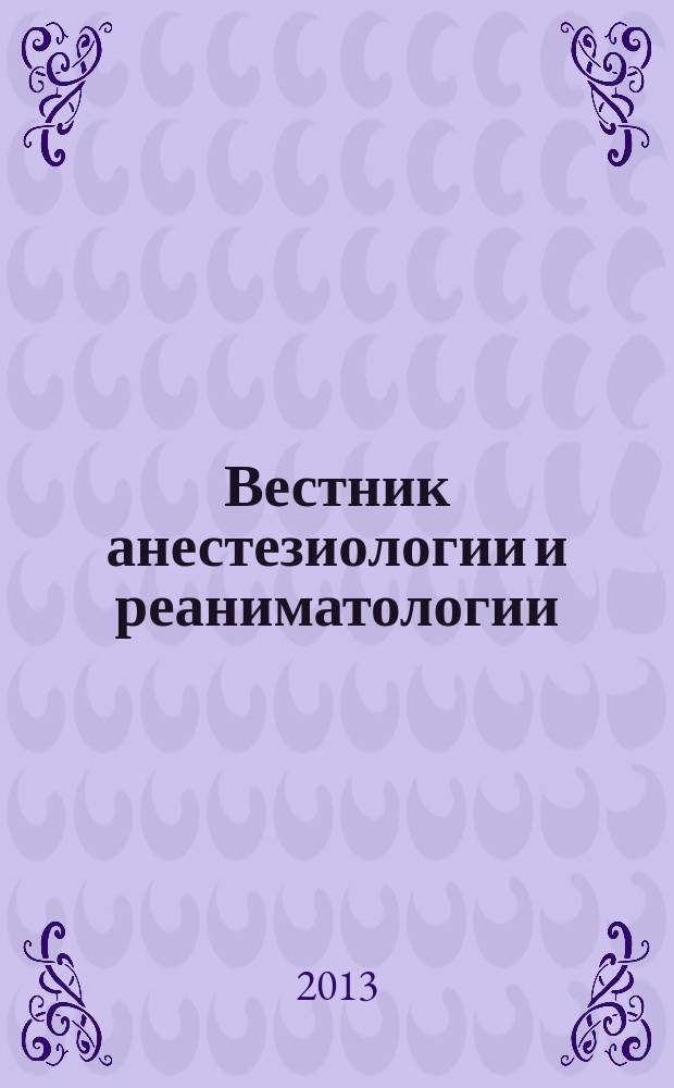 Вестник анестезиологии и реаниматологии : научно-практический журнал. Т. 10, № 3