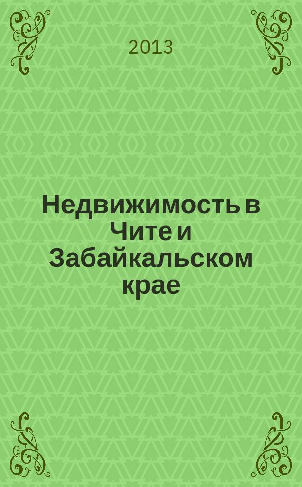 Недвижимость в Чите и Забайкальском крае : ваша реклама. 2013, № 23 (75)