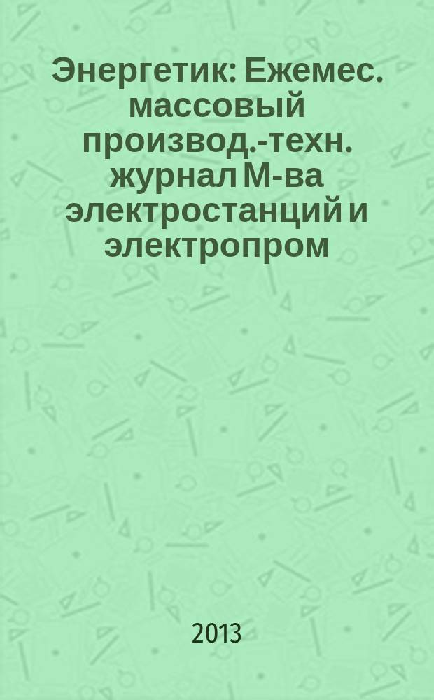 Энергетик : Ежемес. массовый производ.-техн. журнал М-ва электростанций и электропром. СССР. 2013, № 5