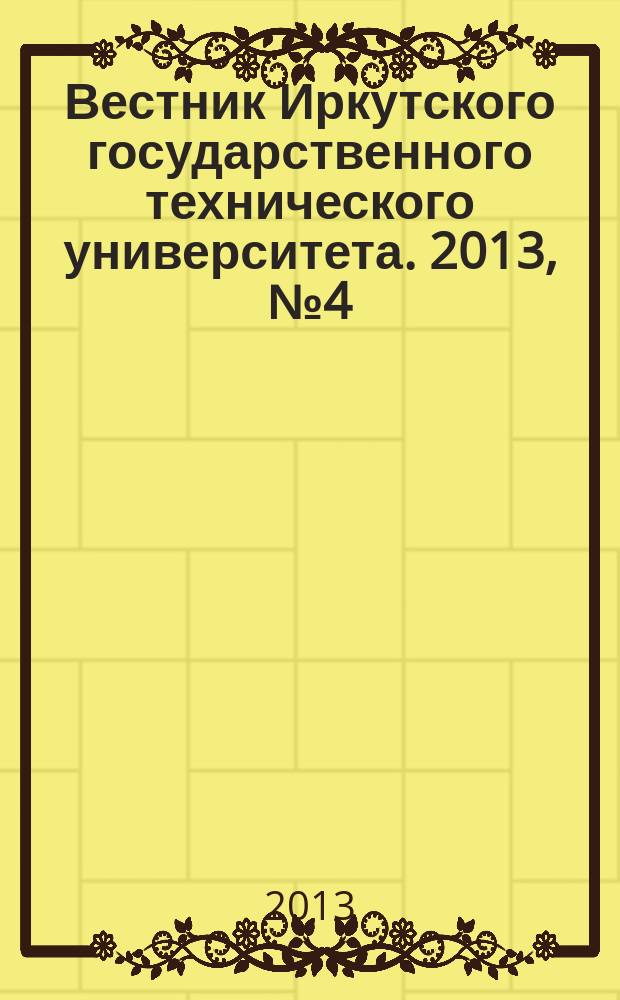 Вестник Иркутского государственного технического университета. 2013, № 4 (75)