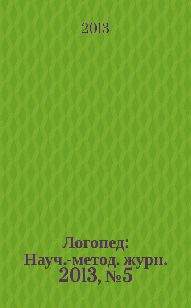 Логопед : Науч.-метод. журн. 2013, № 5 (73)