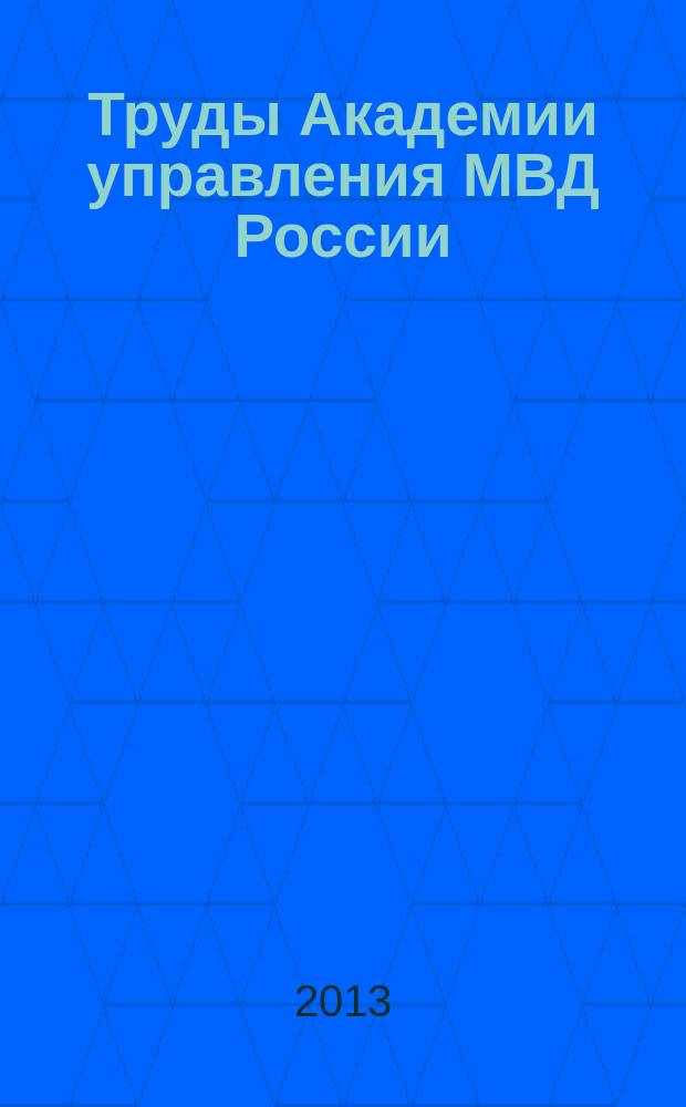 Труды Академии управления МВД России : научно-практическое издание для руководителей и специалистов правоохранительных органов. 2013, № 2 (26)