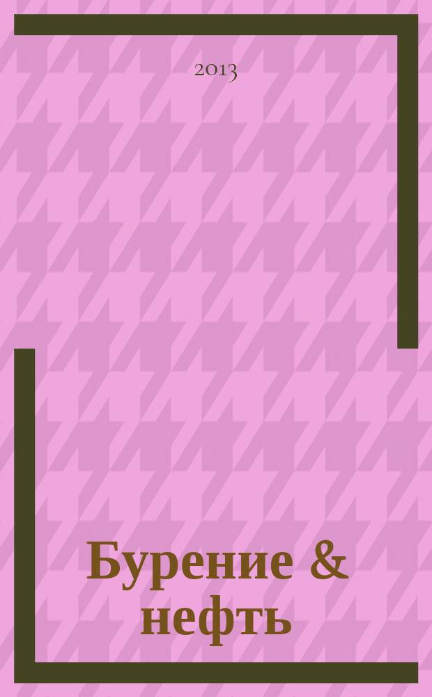 Бурение & нефть : Специализир. журн. 2013, 6