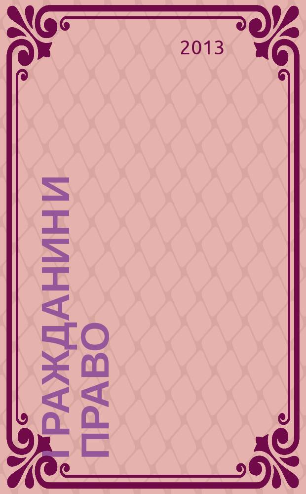 Гражданин и право : Ежемес. журн. о гражд. правах. 2013, № 6 (125)
