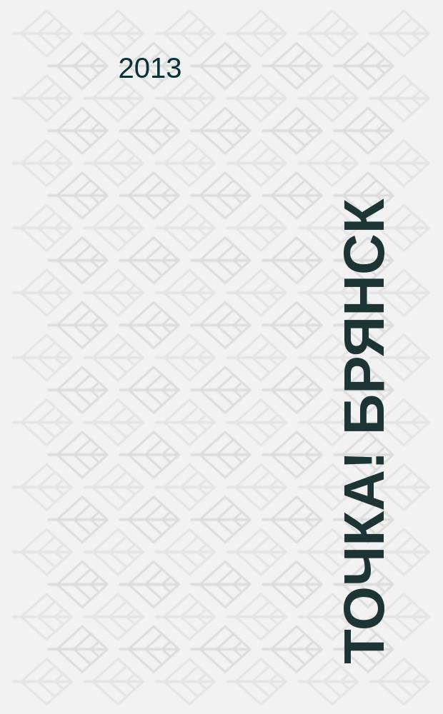 Точка! Брянск : журнал для первых лиц рекламно-информационное издание. 2013, № 5 (78)