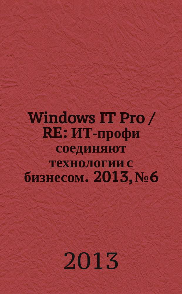 Windows IT Pro / RE : ИТ-профи соединяют технологии с бизнесом. 2013, № 6