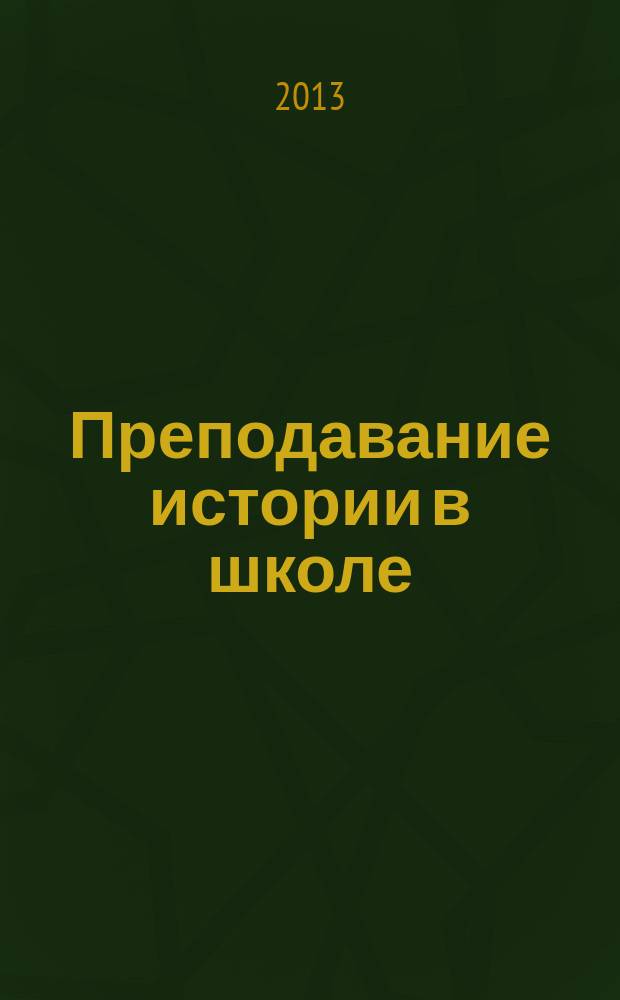 Преподавание истории в школе : Орган М-ва просвещения РСФСР. 2013, № 5