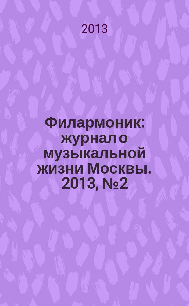 Филармоник : журнал о музыкальной жизни Москвы. 2013, № 2 (58)