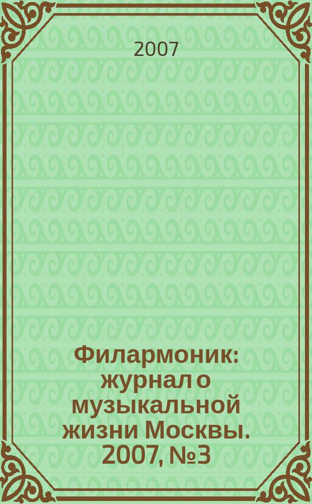 Филармоник : журнал о музыкальной жизни Москвы. 2007, № 3 (35)