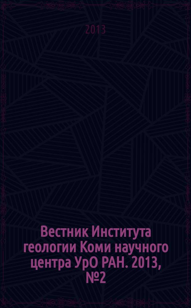 Вестник Института геологии Коми научного центра УрО РАН. 2013, № 2 (218)