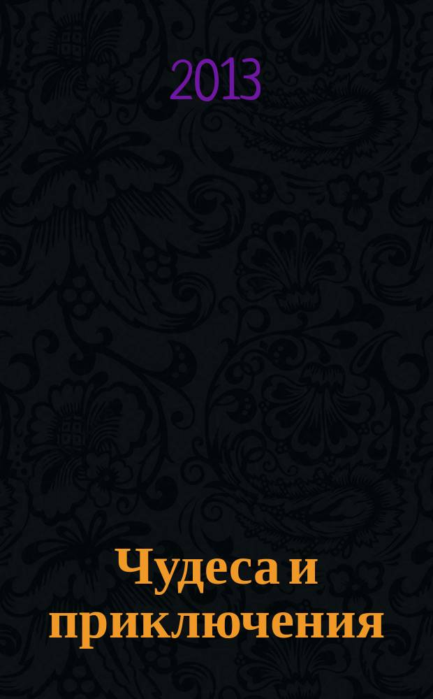 Чудеса и приключения : Лит.-худож. журн. - альм. приключений, путешествий, науч. гипотез и фантастики. 2013, № 6