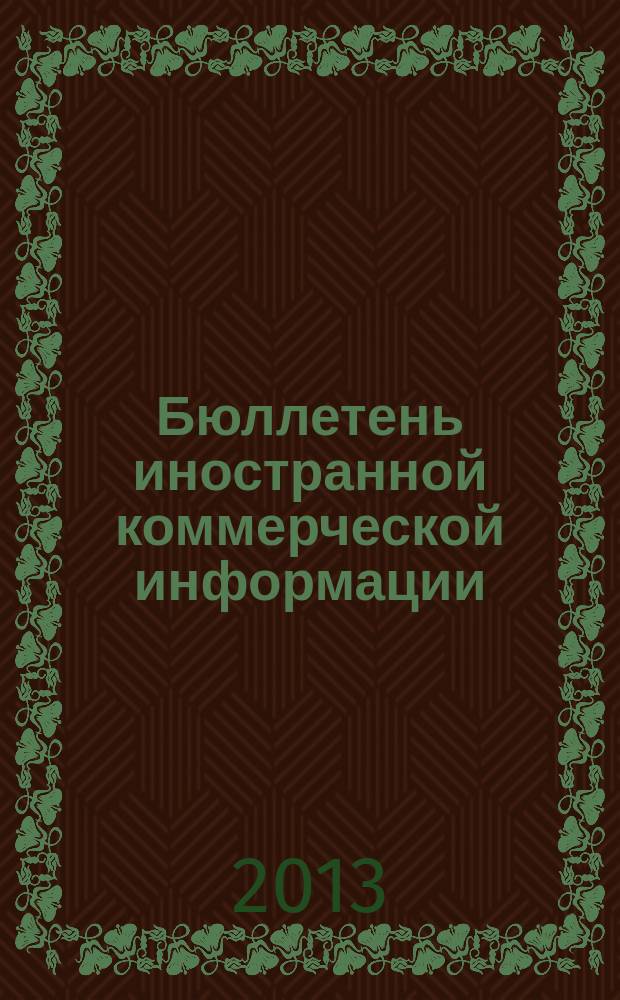 Бюллетень иностранной коммерческой информации : Издается Науч.-исслед. конъюнктурным ин-том М-ва внешней торговли СССР. 2013, № 40 (10032)