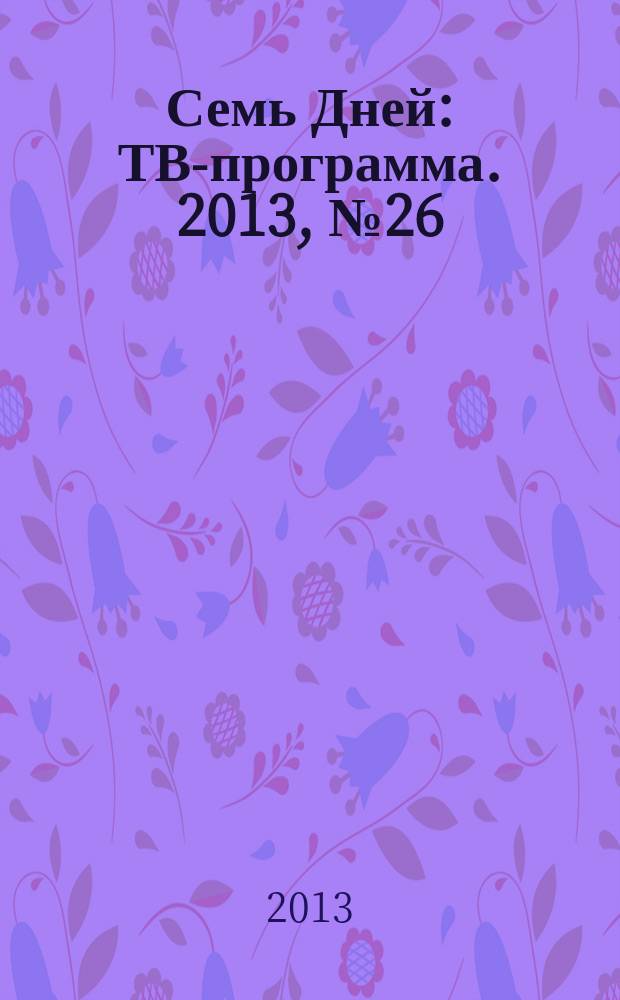 Семь Дней : ТВ-программа. 2013, № 26