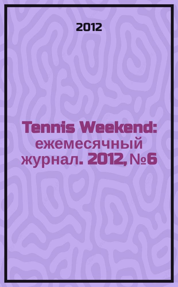 Tennis Weekend : ежемесячный журнал. 2012, № 6