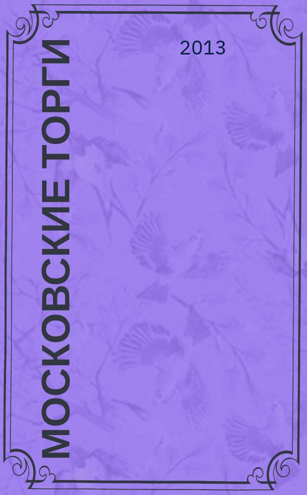 Московские торги : Журн. Мэрии Москвы Офиц. орган Контрол.-координац. комис. по торгам при мэре Москвы. 2013, № 6