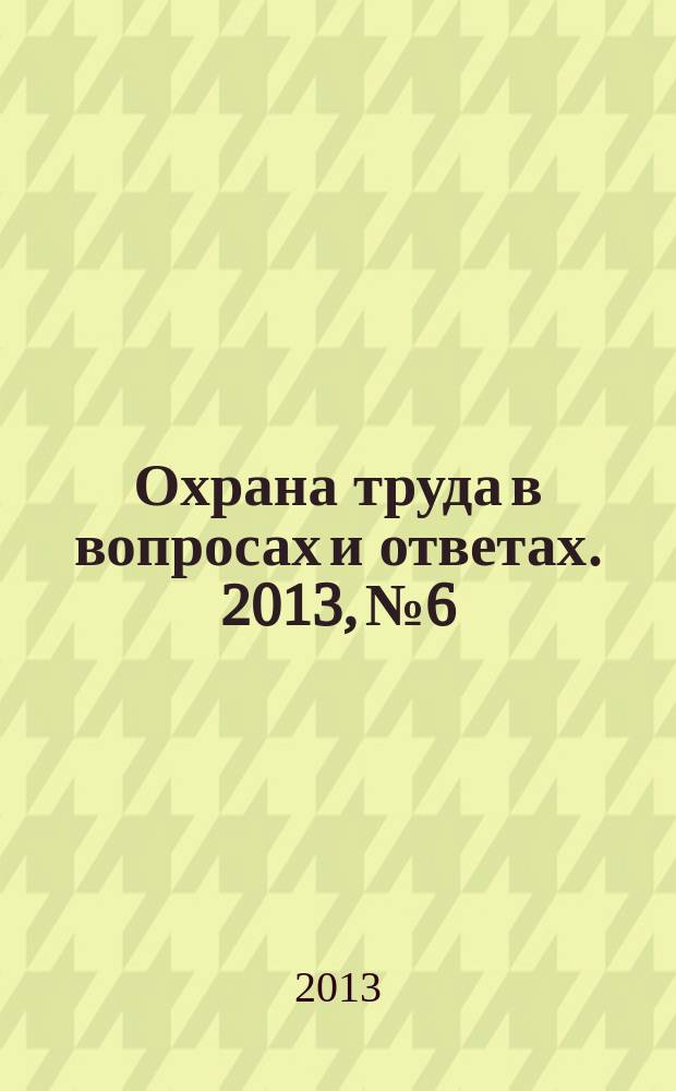 Охрана труда в вопросах и ответах. 2013, № 6