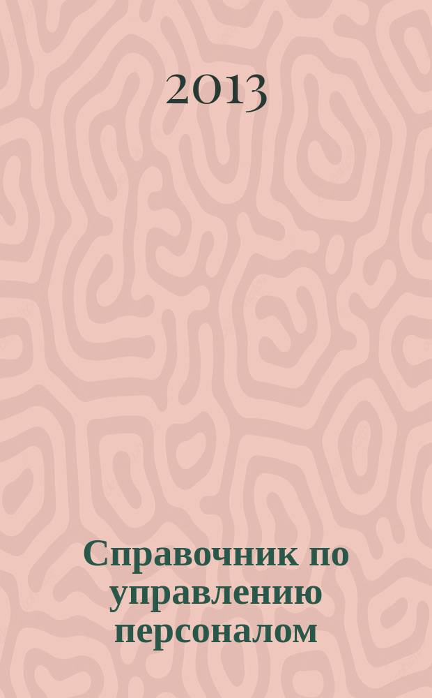 Справочник по управлению персоналом : Журн. руководителя службы персонала. 2013, № 6