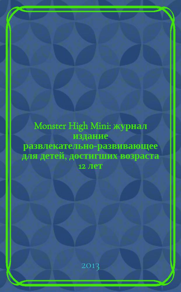Monster High Mini : журнал издание развлекательно-развивающее для детей, достигших возраста 12 лет. 2013, № 3 (3)
