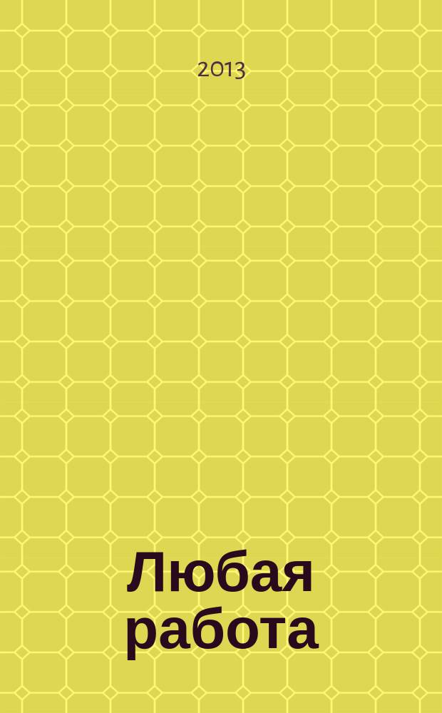 Любая работа : еженедельный инф. каталог вакансий. 2013, № 22 (910)