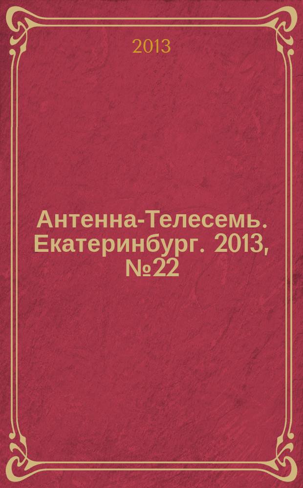 Антенна-Телесемь. Екатеринбург. 2013, № 22 (216)