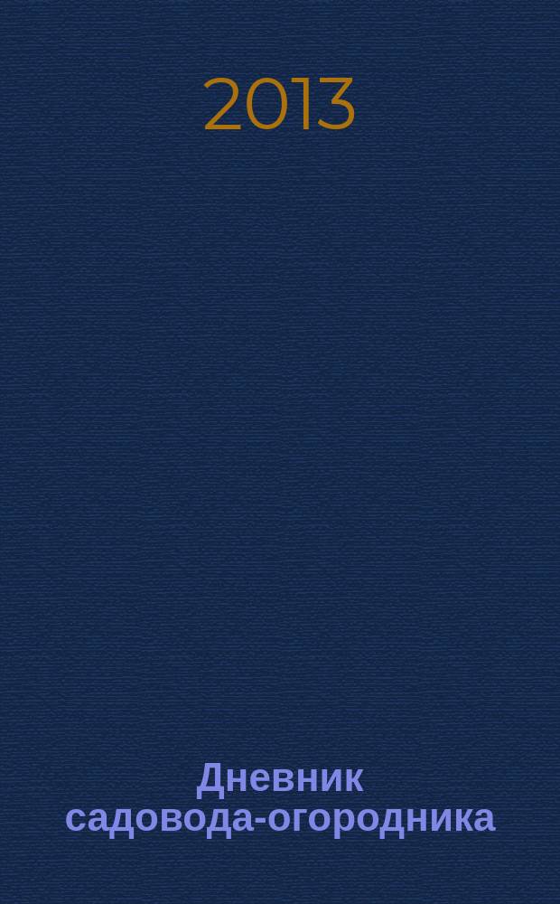 Дневник садовода-огородника : ваш удачный помощник. 2013, № 7