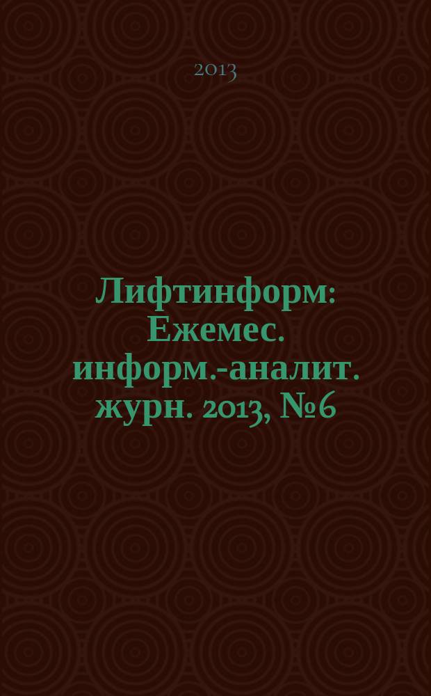 Лифтинформ : Ежемес. информ.-аналит. журн. 2013, № 6 (189)