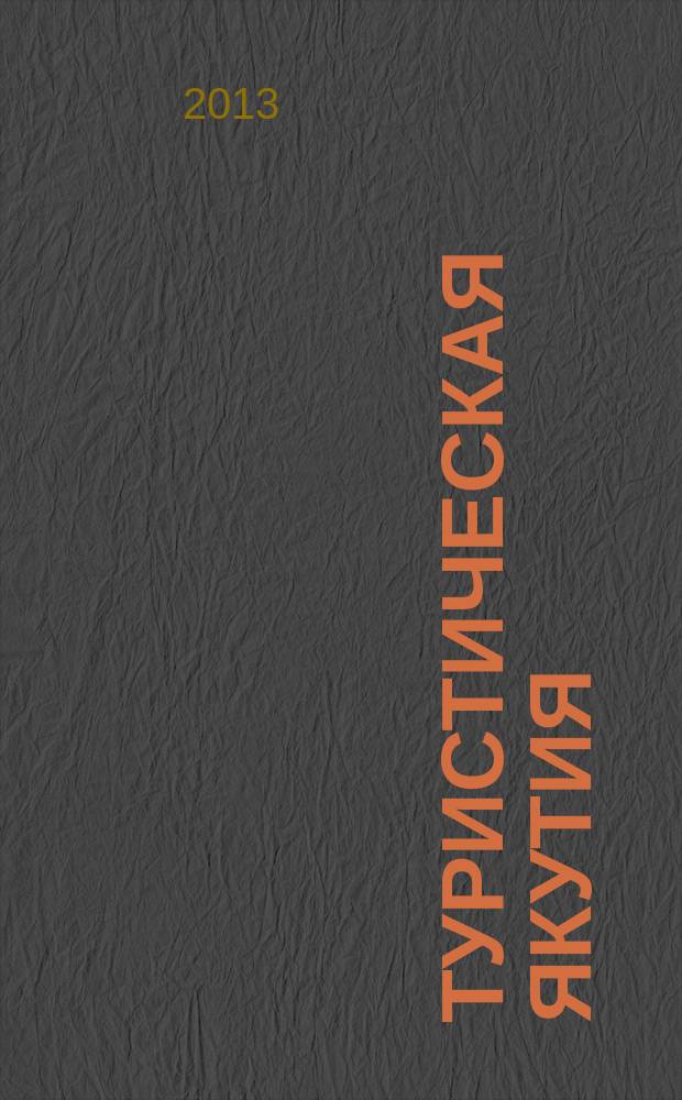 Туристическая Якутия : журнал о туризме в Республике Саха (Якутия). 2013, № 1 (апр.)