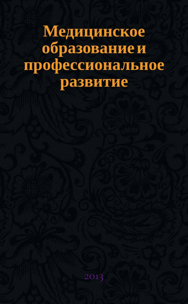Медицинское образование и профессиональное развитие : научно-практический журнал журнал сообщества медицинских преподавателей. 2013, № 1 (11)