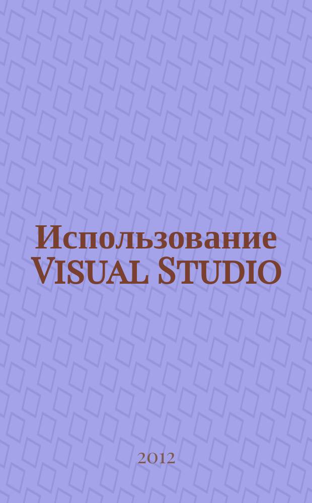 Использование Visual Studio : Ежемес. изд. для разработчиков, применяющих Visual Studio Журн. для профессионалов. 2012, № 12 (108)