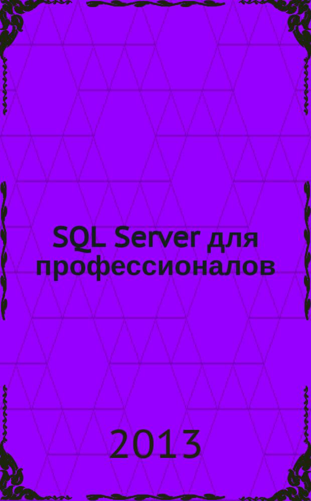 SQL Server для профессионалов : Ежемес. журн. для специалистов в обл. компьютер. обраб. информ. и проф. разработчиков на SQL Server. 2013, № 3 (147)