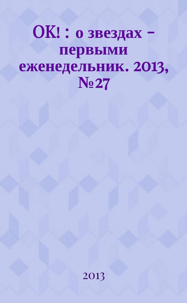 OK ! : о звездах - первыми еженедельник. 2013, № 27 (344)
