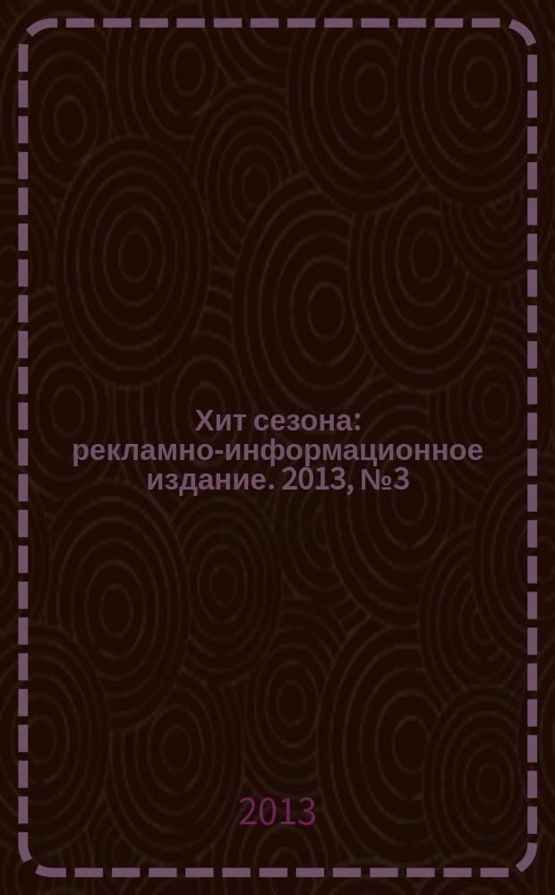 Хит сезона : рекламно-информационное издание. 2013, № 3 (54)