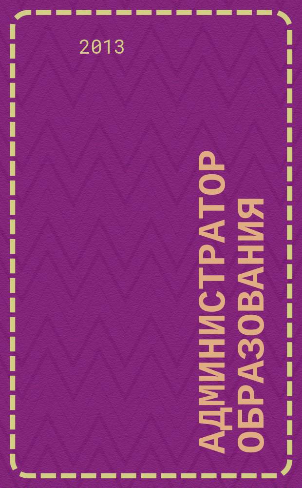 Администратор образования : федеральный журнал для руководителей. 2013, № 13 (458)