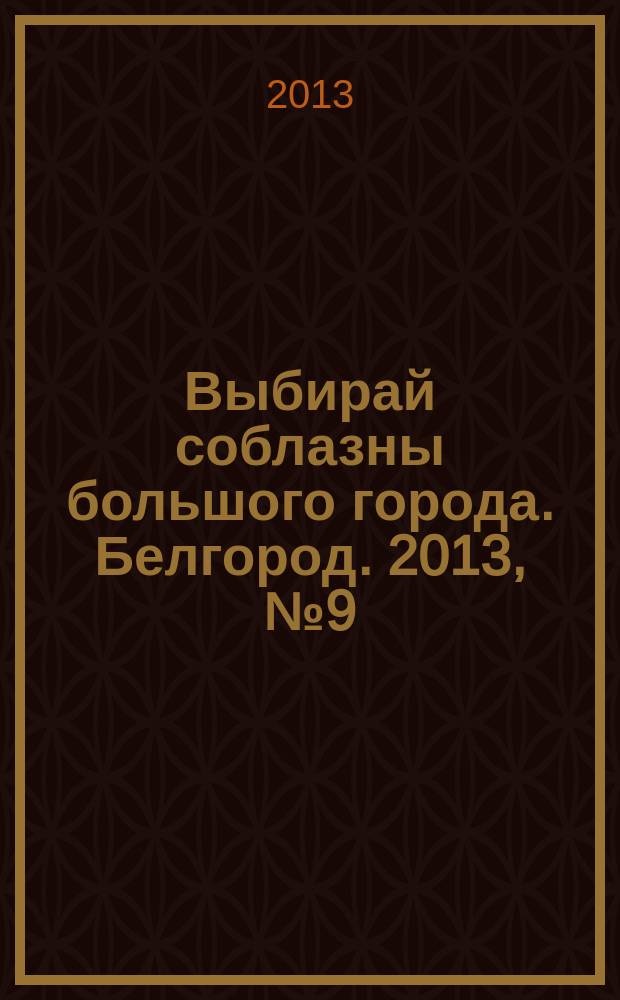 Выбирай соблазны большого города. Белгород. 2013, № 9 (27)