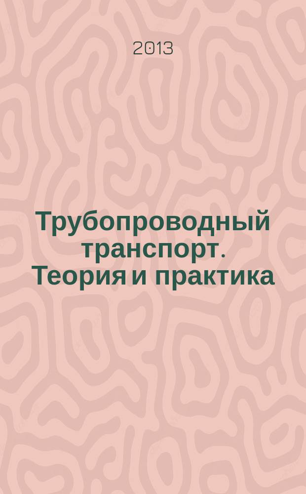 Трубопроводный транспорт. Теория и практика : журнал о передовых разработках в сфере трубопроводного транспорта. 2013, № 2 (36)