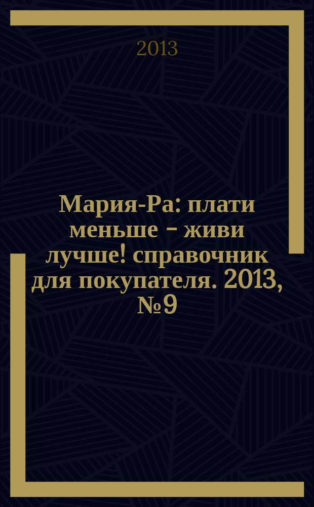 Мария-Ра : плати меньше - живи лучше !справочник для покупателя. 2013, № 9 (66)