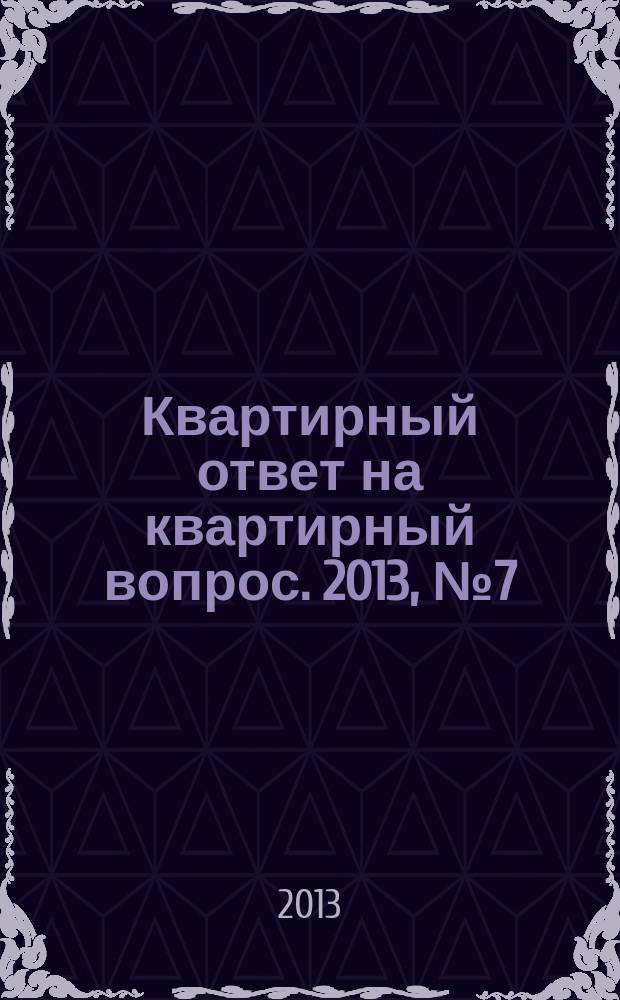 Квартирный ответ на квартирный вопрос. 2013, № 7 (96)