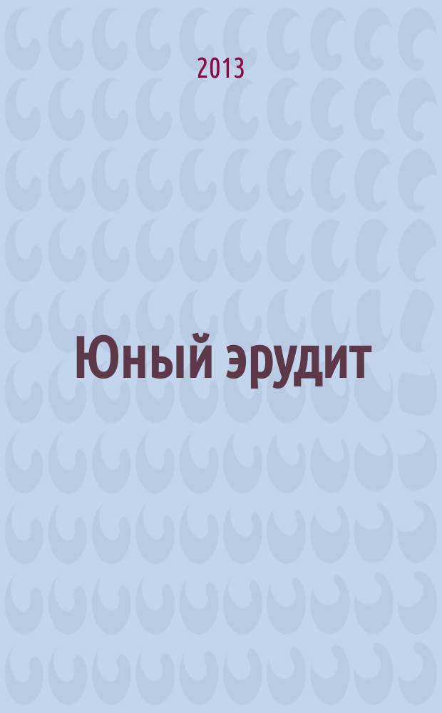 Юный эрудит : Ежемес. журн. о науке и технике Журн. для любознательных. 2013, № 4 (128)