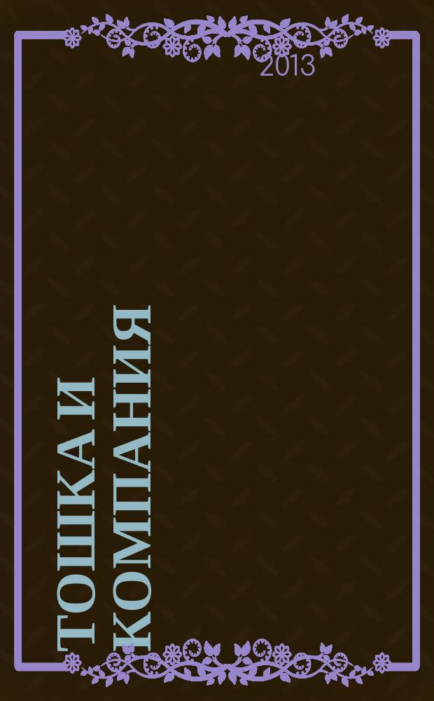 Тошка и компания : Веселый журн. о животных. 2013, № 4 (172)