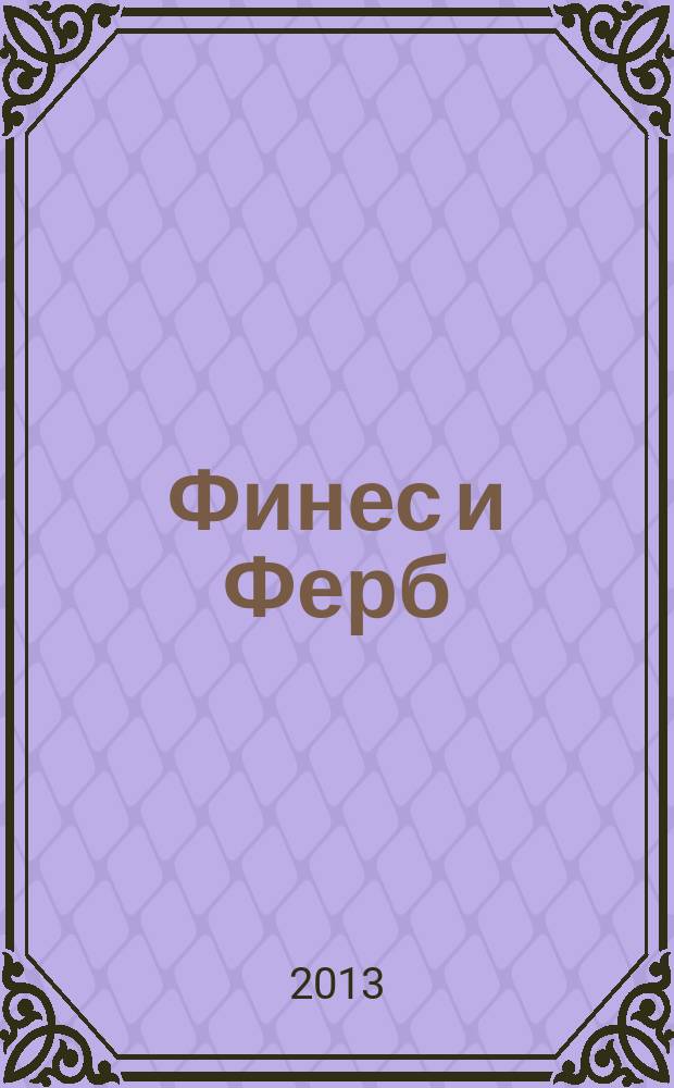 Финес и Ферб : журнал издание развлектельно-развивающее для детей младшего и среднего школьного возраста. 2013, № 2 (26)
