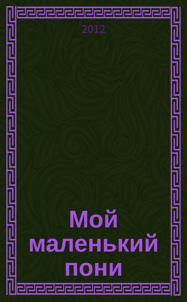 Мой маленький пони : Новый дет. журн. с раскрасками и играми. 2012, № 9 (52)