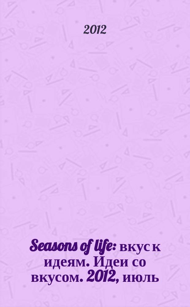 Seasons of life : вкус к идеям. Идеи со вкусом. 2012, июль/авг. (10)