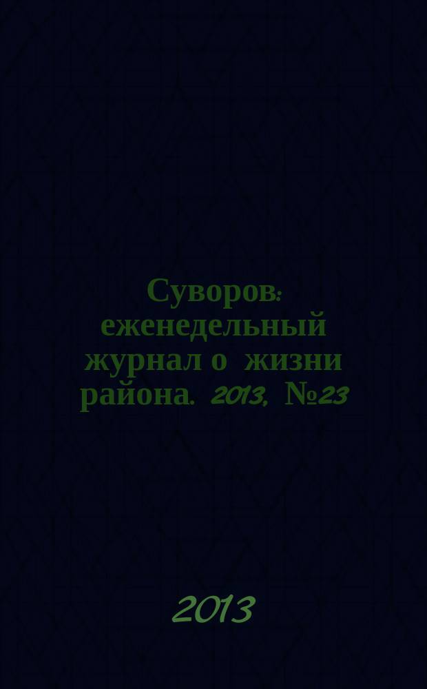 Суворов : еженедельный журнал о жизни района. 2013, № 23 (165)