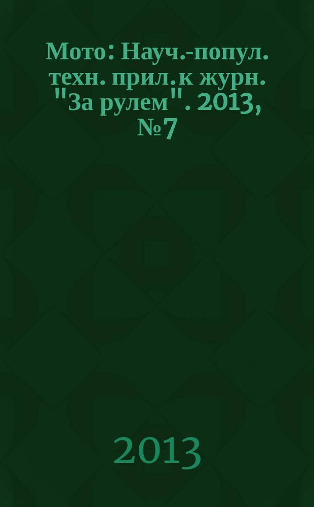 Мото : Науч.-попул. техн. прил. к журн. "За рулем". 2013, № 7 (250)