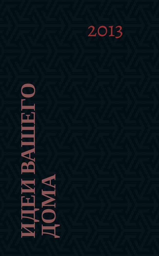 Идеи вашего дома : справочник. Комфорт в деталях. 2013, № 3 : Строим дом