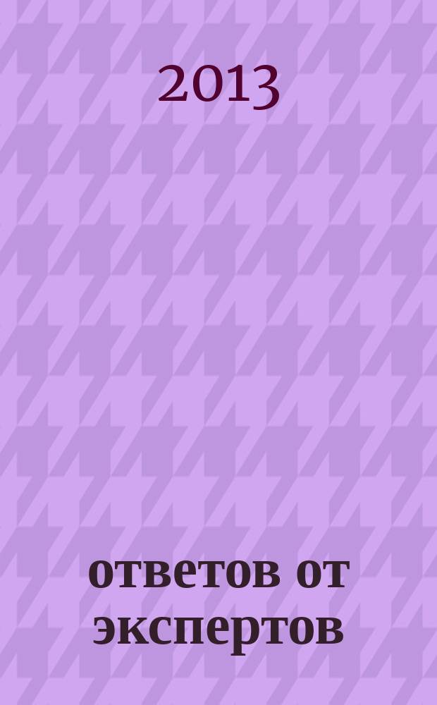100 ответов от экспертов : практ. справочник рекл. изд. 2013, № 9