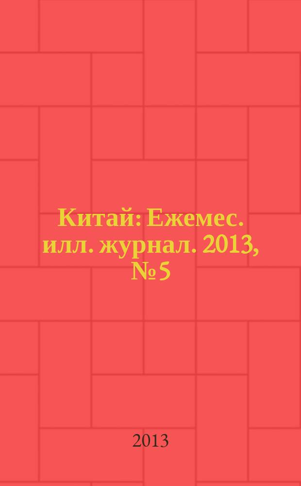 Китай : Ежемес. илл. журнал. 2013, № 5 (91)