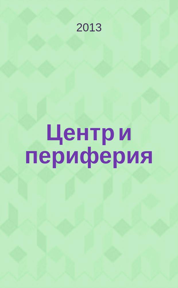 Центр и периферия : Науч.-публицист. альм. 2013, № 1