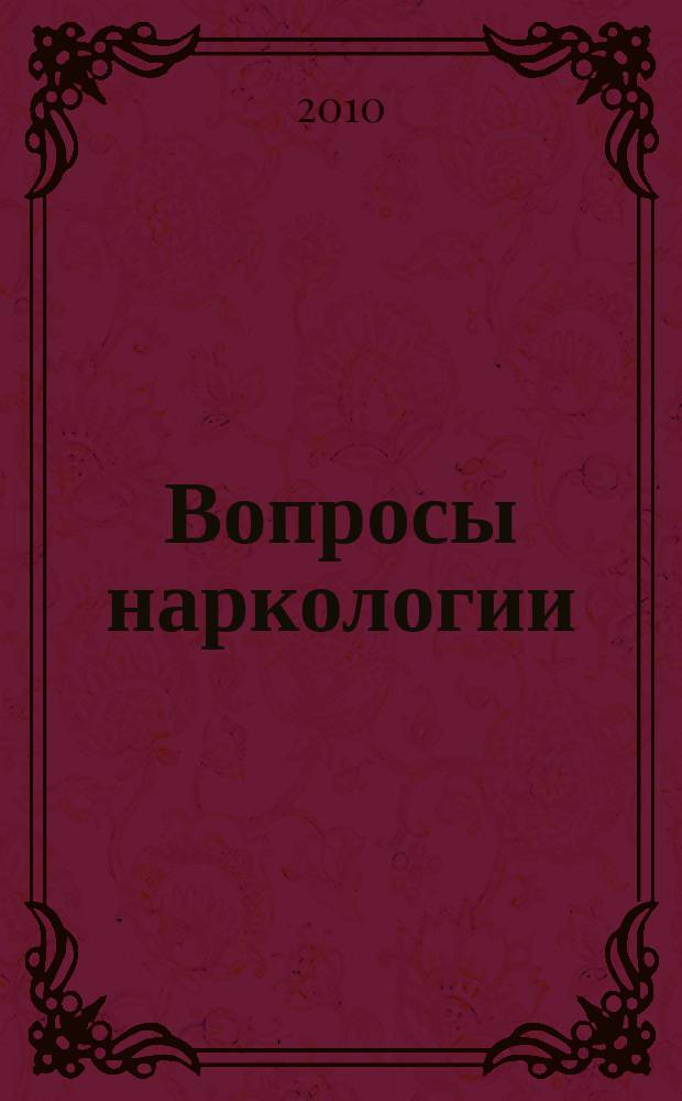 Вопросы наркологии : Ежекварт. науч.-практ. журн. 2010, 6