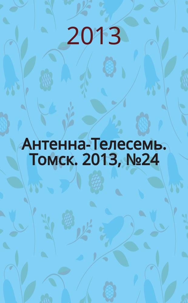 Антенна-Телесемь. Томск. 2013, № 24 (817)